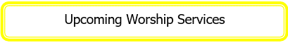 Rectangle: Rounded Corners: Upcoming Worship Services